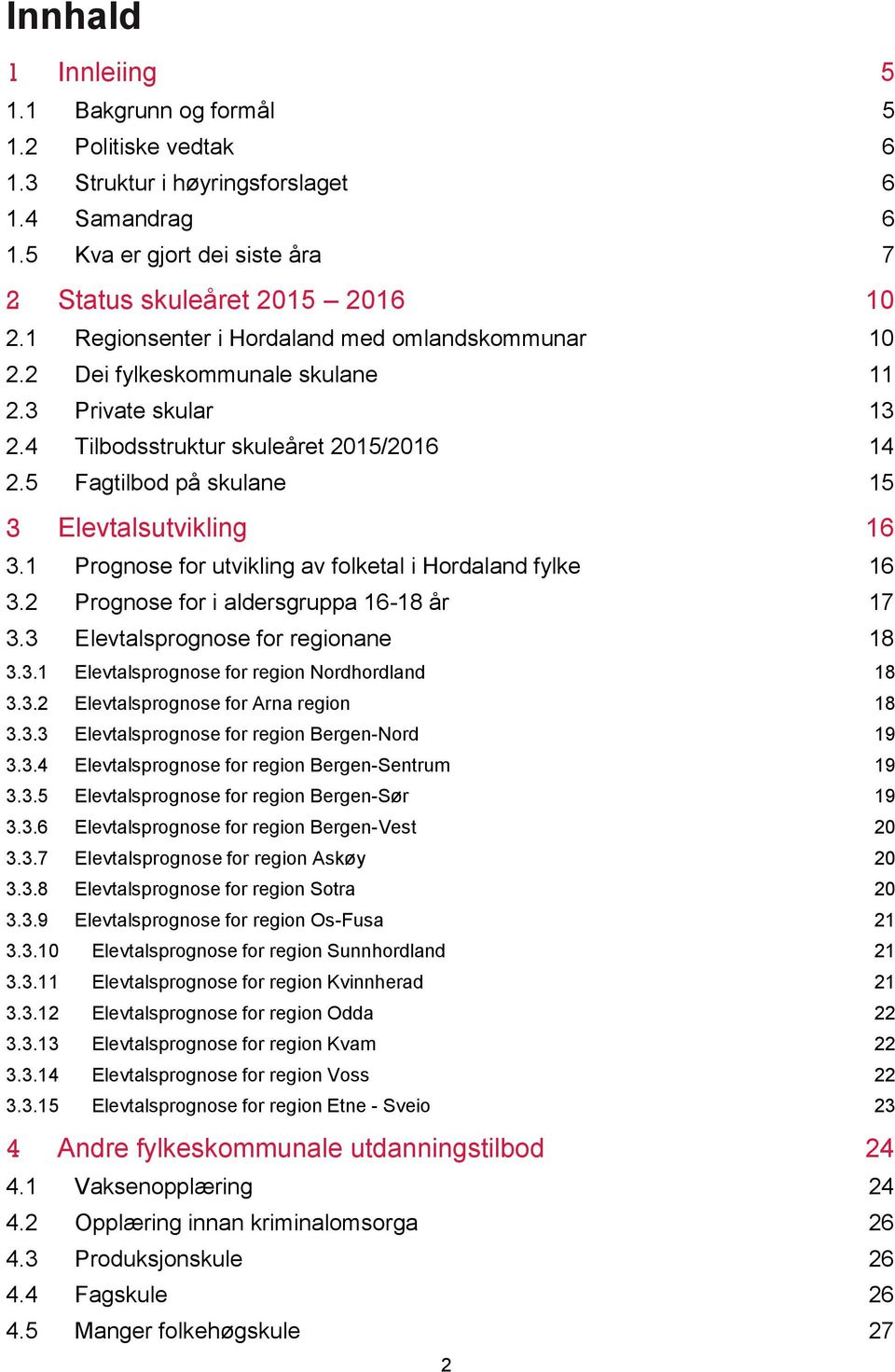 5 Fagtilbod på skulane 15 3 Elevtalsutvikling 16 3.1 Prognose for utvikling av folketal i Hordaland fylke 16 3.2 Prognose for i aldersgruppa 16-18 år 17 3.3 Elevtalsprognose for regionane 18 3.3.1 Elevtalsprognose for region Nordhordland 18 3.