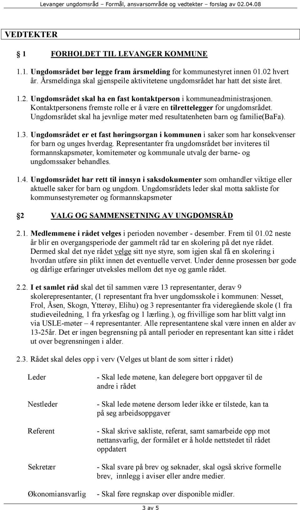 Kontaktpersonens fremste rolle er å være en tilrettelegger for ungdomsrådet. Ungdomsrådet skal ha jevnlige møter med resultatenheten barn og familie(bafa). 1.3.