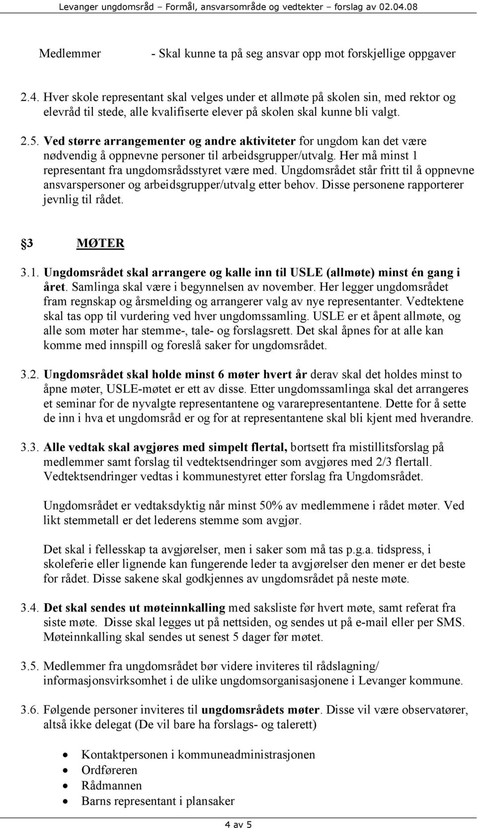 Ved større arrangementer og andre aktiviteter for ungdom kan det være nødvendig å oppnevne personer til arbeidsgrupper/utvalg. Her må minst 1 representant fra ungdomsrådsstyret være med.