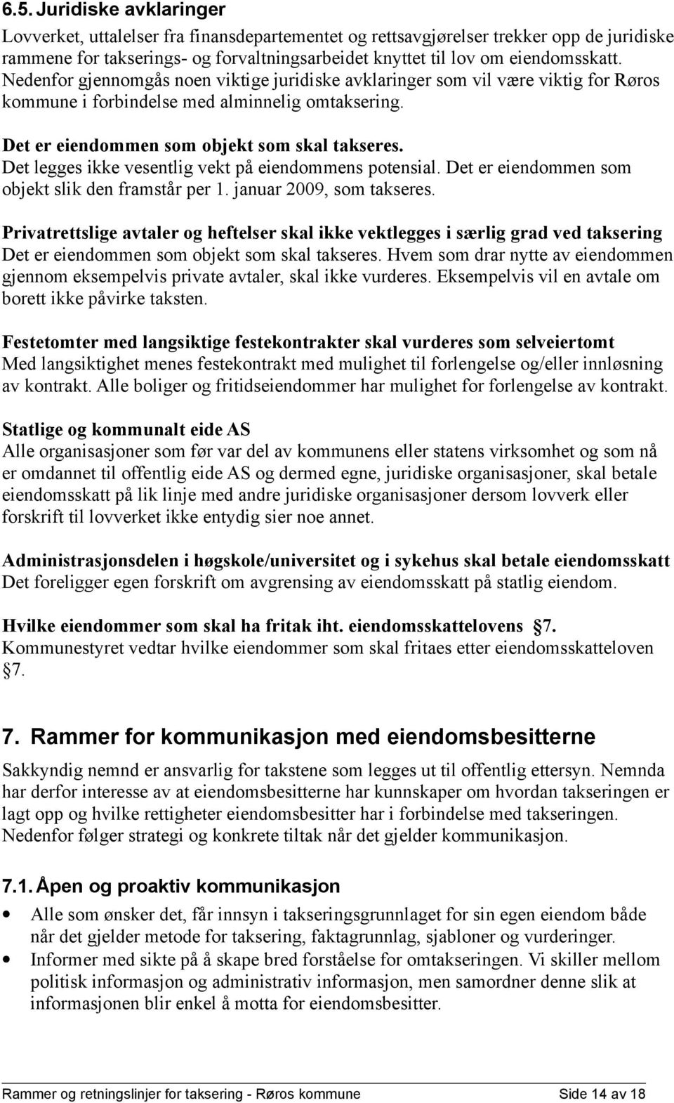 Det legges ikke vesentlig vekt på eiendommens potensial. Det er eiendommen som objekt slik den framstår per 1. januar 2009, som takseres.