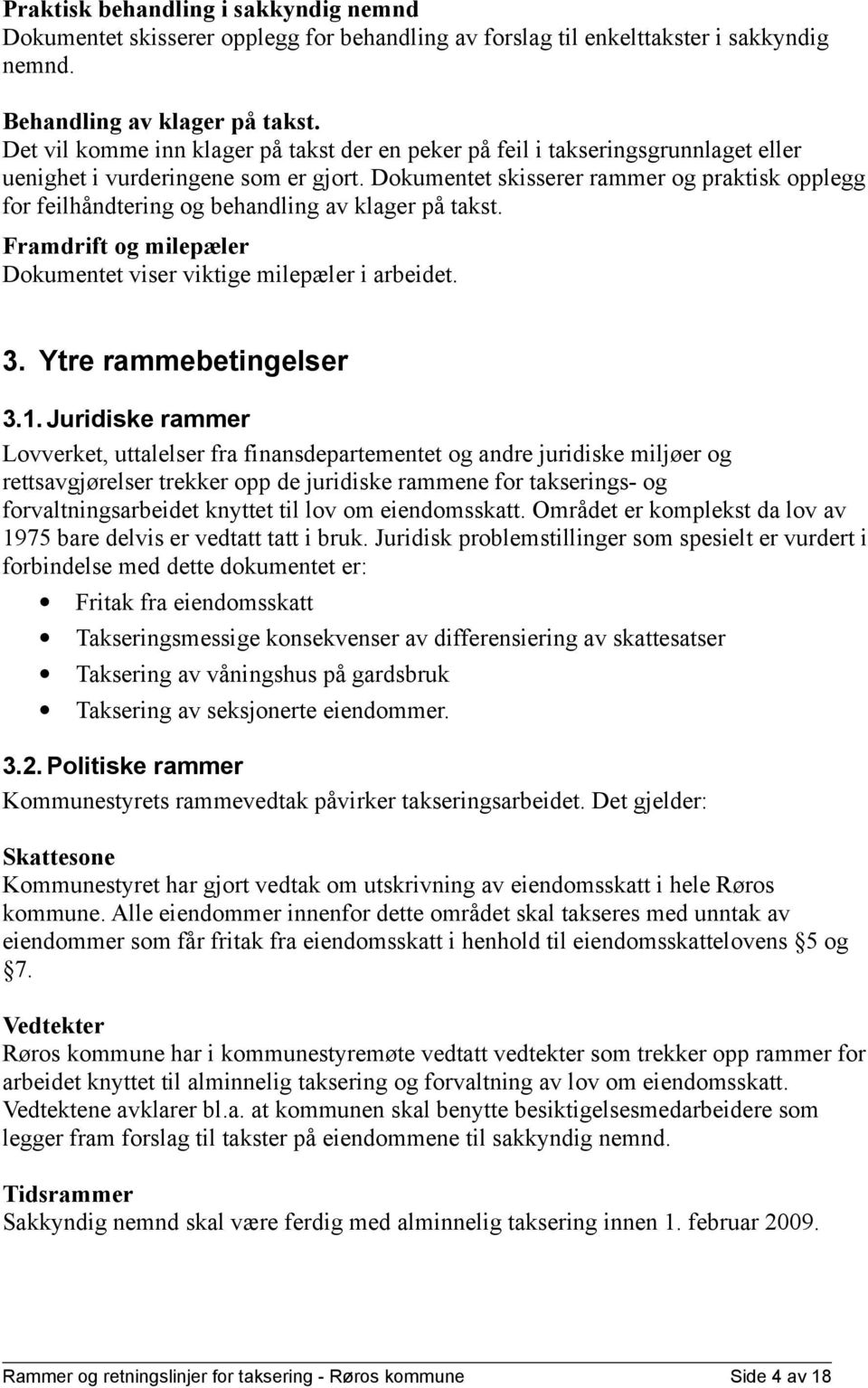 Dokumentet skisserer rammer og praktisk opplegg for feilhåndtering og behandling av klager på takst. Framdrift og milepæler Dokumentet viser viktige milepæler i arbeidet. 3. Ytre rammebetingelser 3.1.