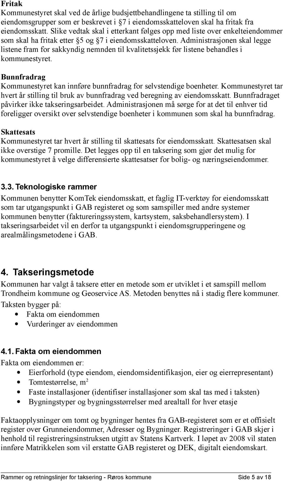 Administrasjonen skal legge listene fram for sakkyndig nemnden til kvalitetssjekk før listene behandles i kommunestyret. Bunnfradrag Kommunestyret kan innføre bunnfradrag for selvstendige boenheter.