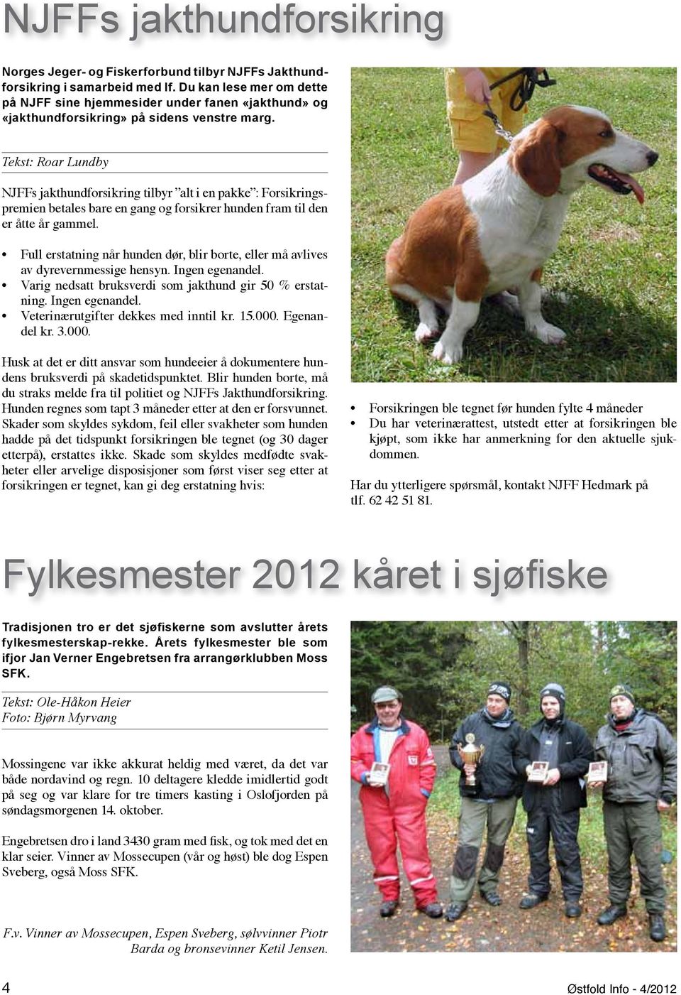Tekst: Roar Lundby NJFFs jakthundforsikring tilbyr alt i en pakke : Forsikringspremien betales bare en gang og forsikrer hunden fram til den er åtte år gammel.