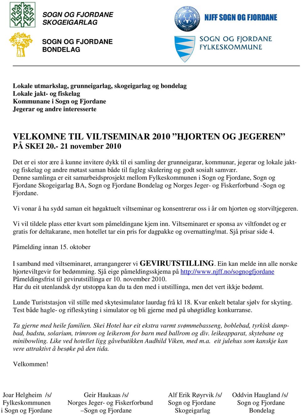 - 21 november 2010 Det er ei stor ære å kunne invitere dykk til ei samling der grunneigarar, kommunar, jegerar og lokale jaktog fiskelag og andre møtast saman både til fagleg skulering og godt