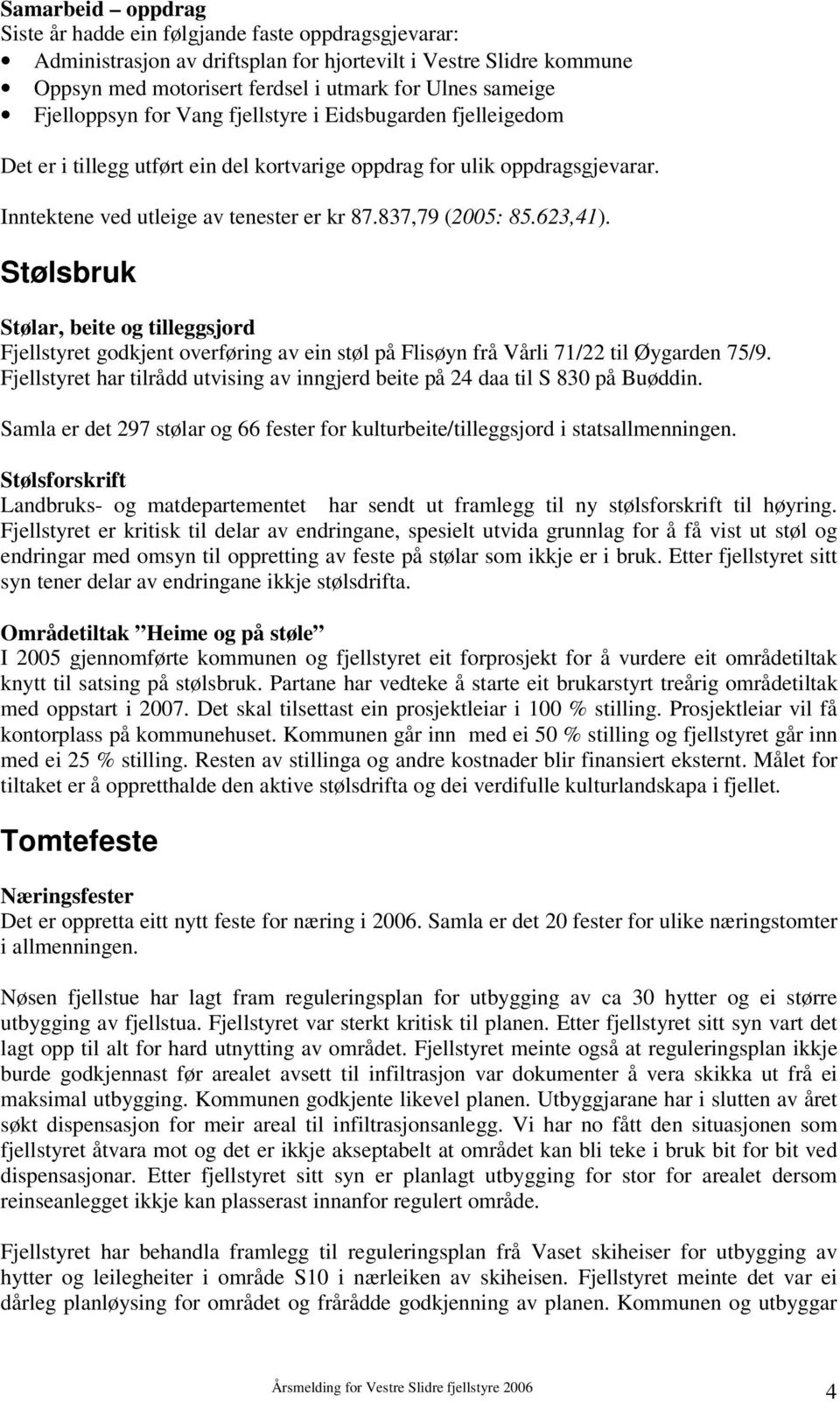 623,41). Stølsbruk Stølar, beite og tilleggsjord Fjellstyret godkjent overføring av ein støl på Flisøyn frå Vårli 71/22 til Øygarden 75/9.
