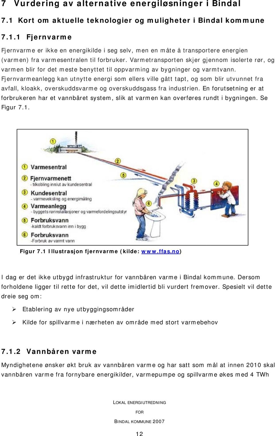 Fjernvarmeanlegg kan utnytte energi som ellers ville gått tapt, og som blir utvunnet fra avfall, kloakk, overskuddsvarme og overskuddsgass fra industrien.