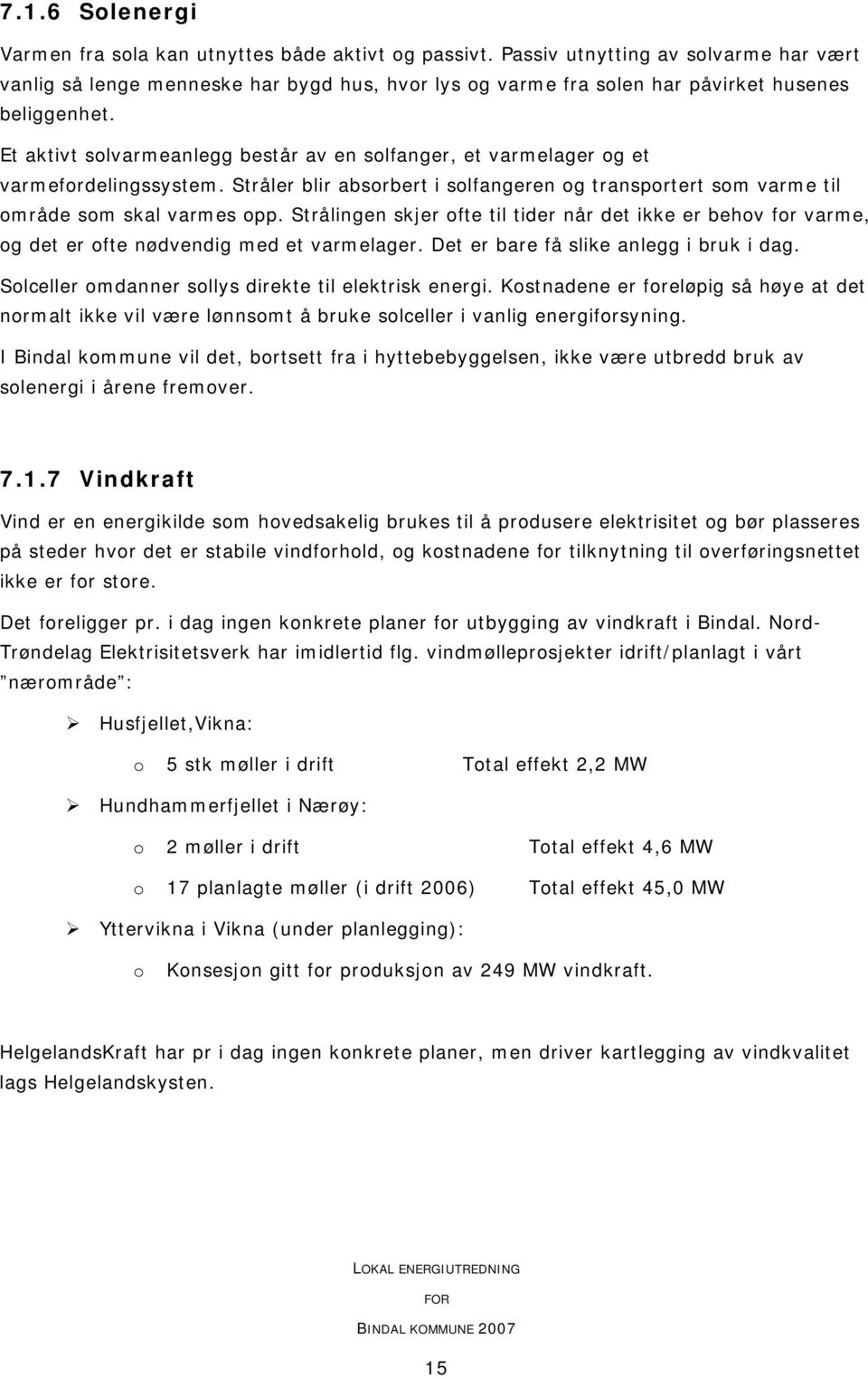 Et aktivt solvarmeanlegg består av en solfanger, et varmelager og et varmefordelingssystem. Stråler blir absorbert i solfangeren og transportert som varme til område som skal varmes opp.