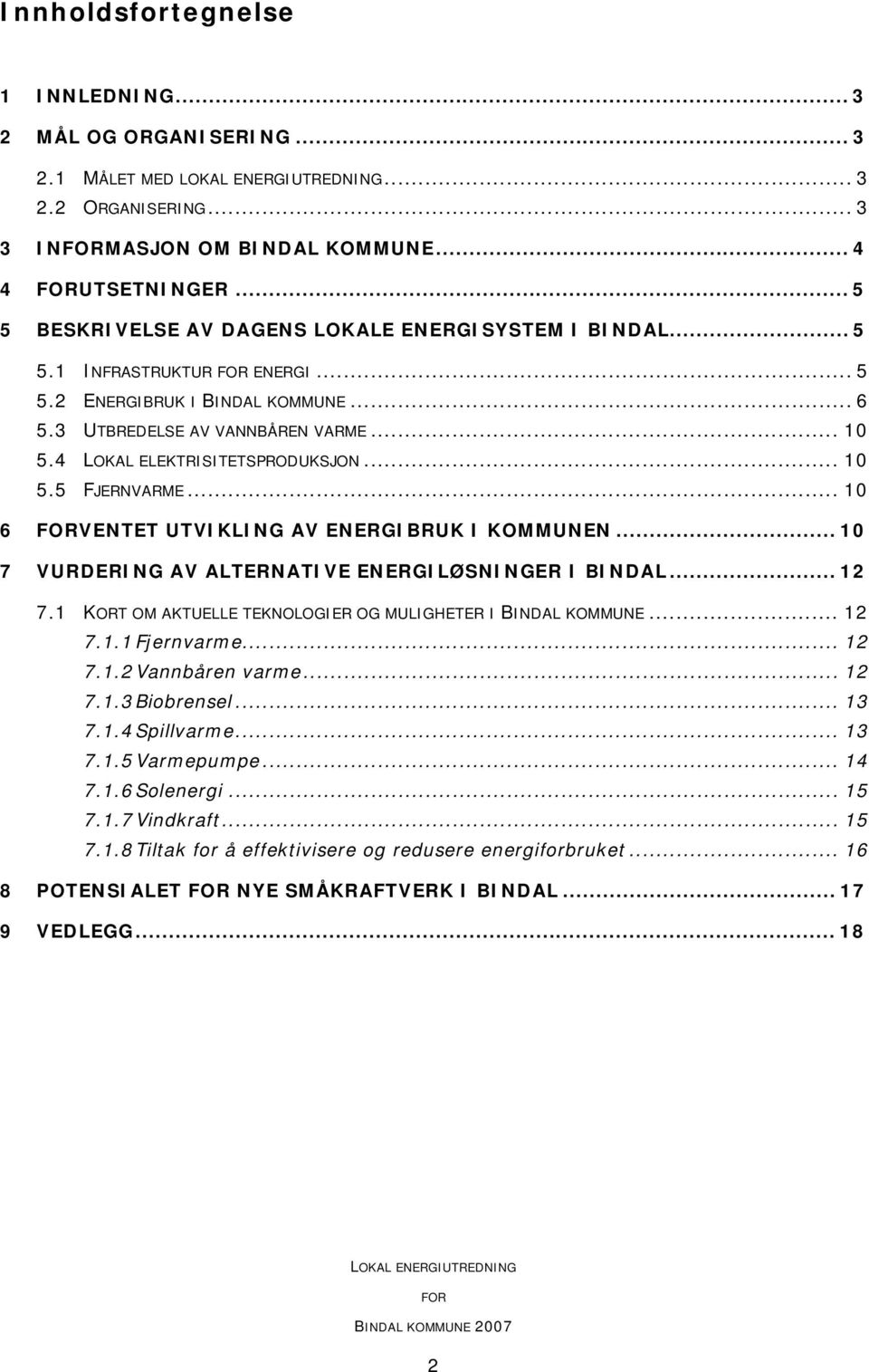 4 LOKAL ELEKTRISITETSPRODUKSJON... 10 5.5 FJERNVARME... 10 6 VENTET UTVIKLING AV ENERGIBRUK I KOMMUNEN... 10 7 VURDERING AV ALTERNATIVE ENERGILØSNINGER I BINDAL... 12 7.