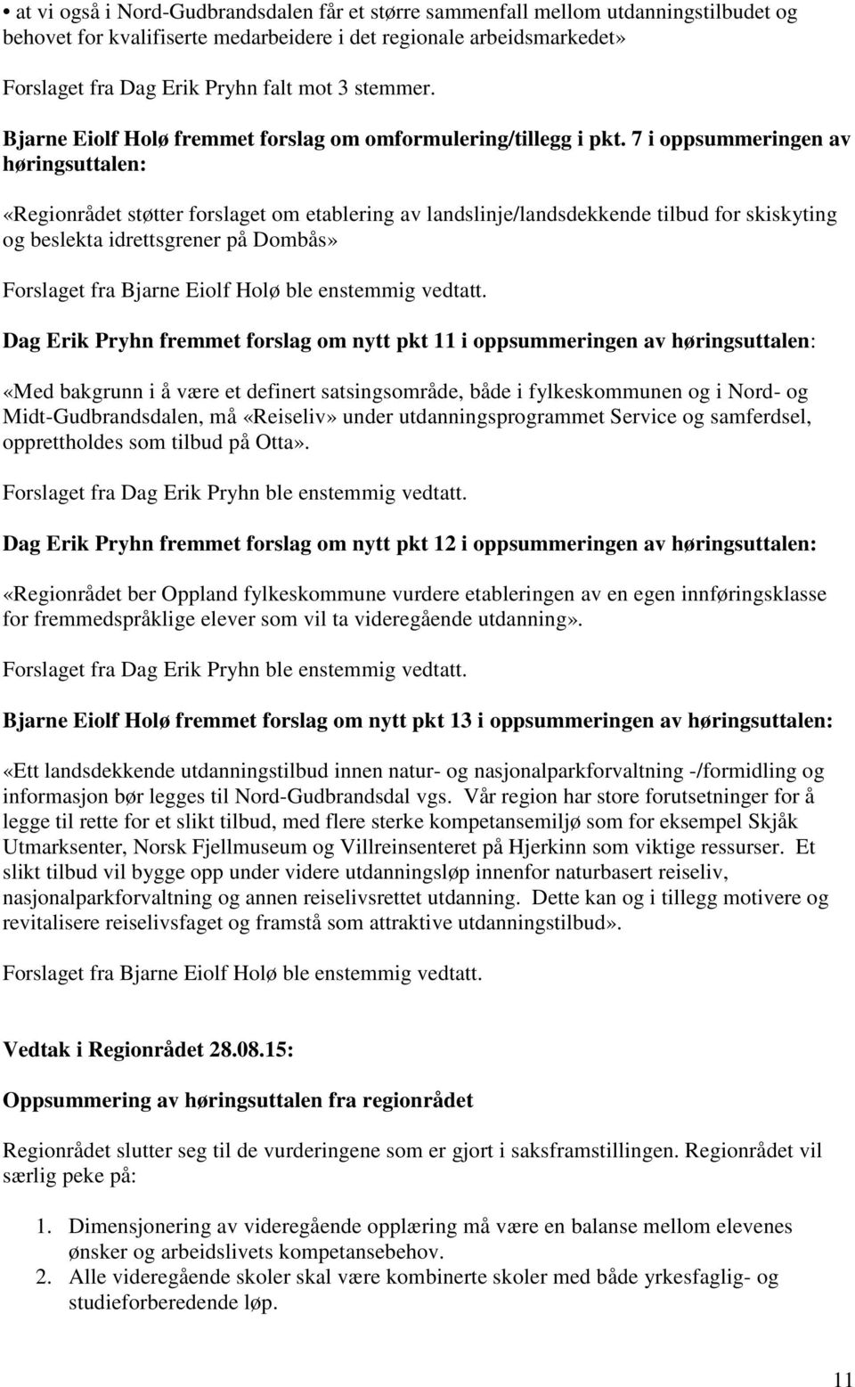 7 i oppsummeringen av høringsuttalen: «Regionrådet støtter forslaget om etablering av landslinje/landsdekkende tilbud for skiskyting og beslekta idrettsgrener på Dombås» Forslaget fra Bjarne Eiolf