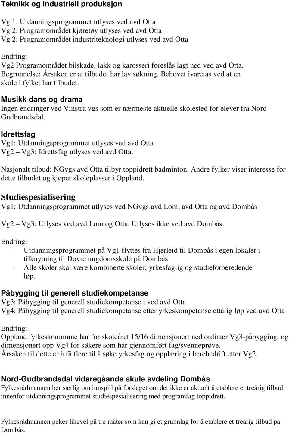 Musikk dans og drama Ingen endringer ved Vinstra vgs som er nærmeste aktuelle skolested for elever fra Nord- Gudbrandsdal.