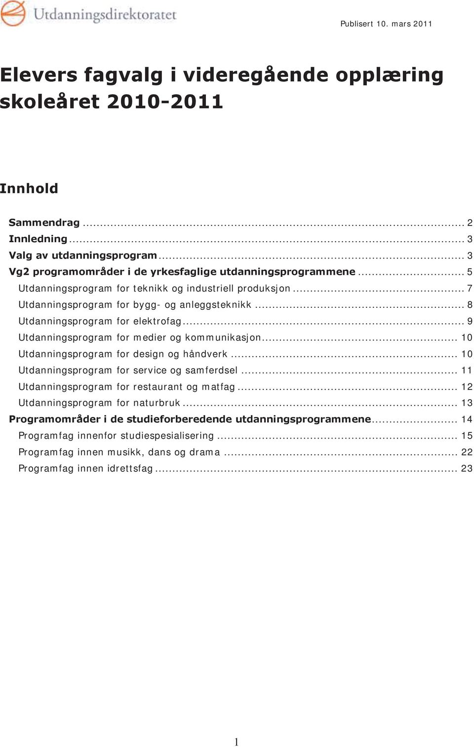 .. 9 Utdanningsprogram for medier og kommunikasjon... 10 Utdanningsprogram for design og håndverk... 10 Utdanningsprogram for service og samferdsel.