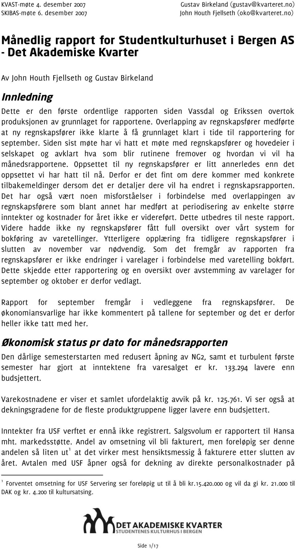 Erikssen overtok produksjonen av grunnlaget for rapportene. Overlapping av regnskapsfører medførte at ny regnskapsfører ikke klarte å få grunnlaget klart i tide til rapportering for september.