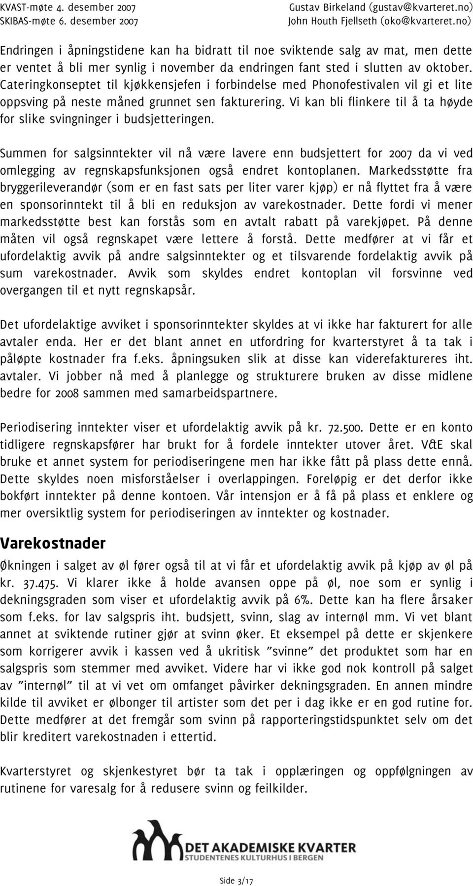 Cateringkonseptet til kjøkkensjefen i forbindelse med Phonofestivalen vil gi et lite oppsving på neste måned grunnet sen fakturering.