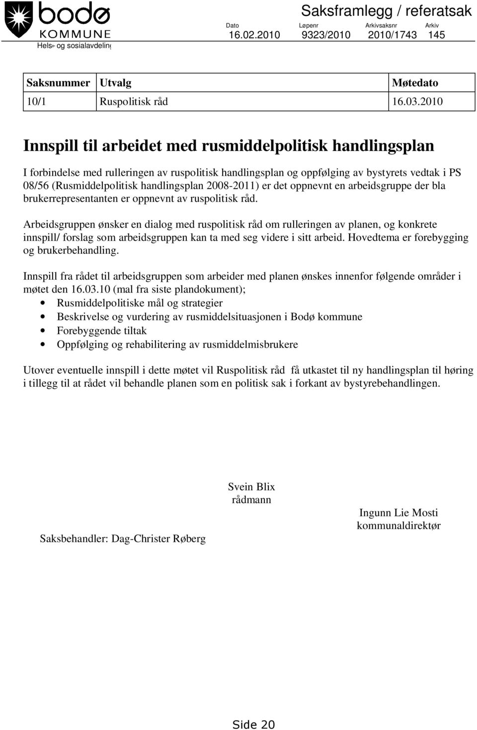 2008-2011) er det oppnevnt en arbeidsgruppe der bla brukerrepresentanten er oppnevnt av ruspolitisk råd.