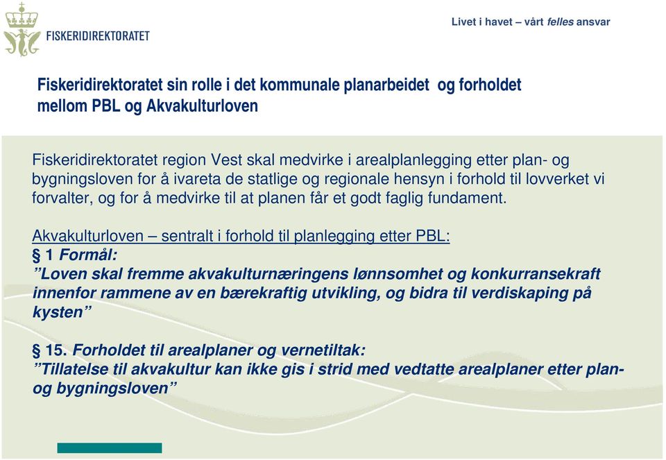 Akvakulturloven sentralt i forhold til planlegging etter PBL: 1 Formål: Loven skal fremme akvakulturnæringens lønnsomhet og konkurransekraft innenfor rammene av en bærekraftig