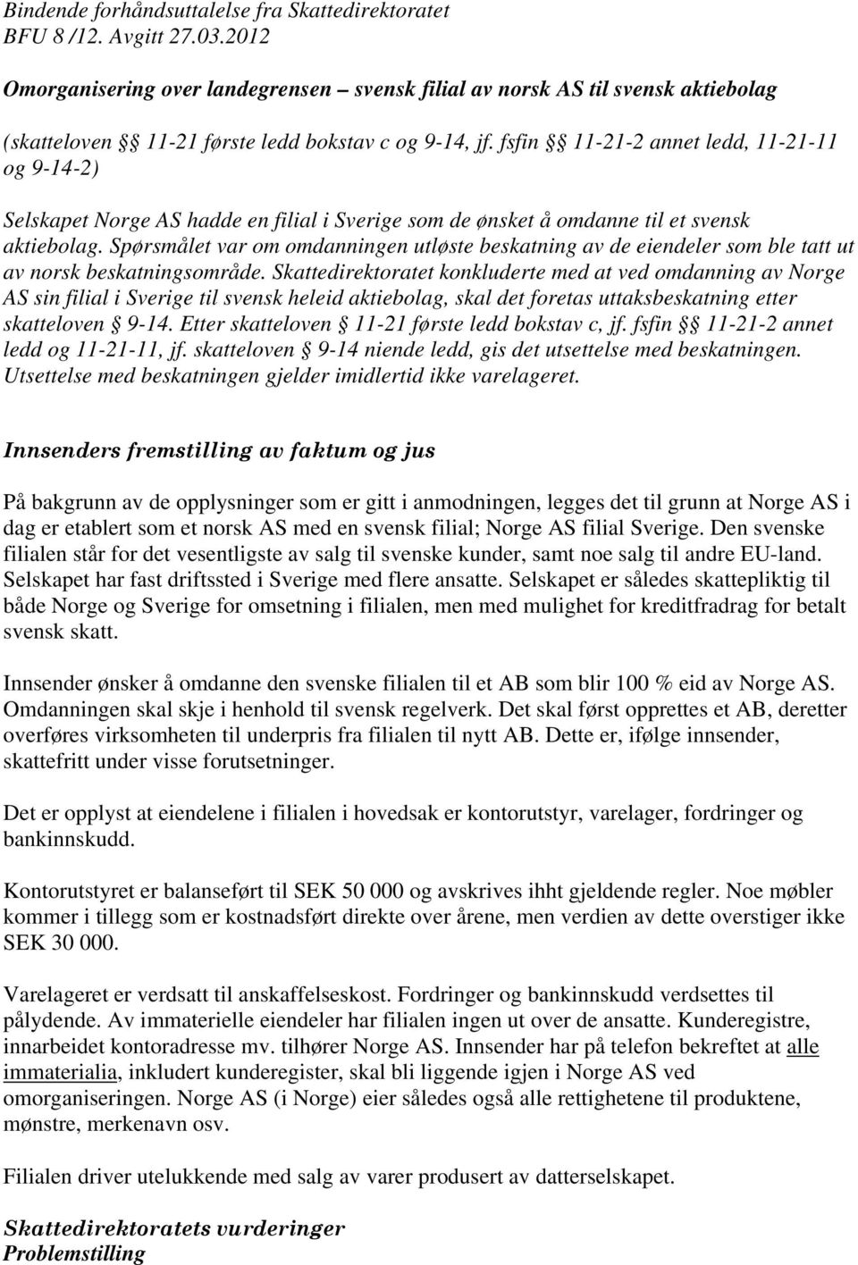 fsfin 11-21-2 annet ledd, 11-21-11 og 9-14-2) Selskapet Norge AS hadde en filial i Sverige som de ønsket å omdanne til et svensk aktiebolag.