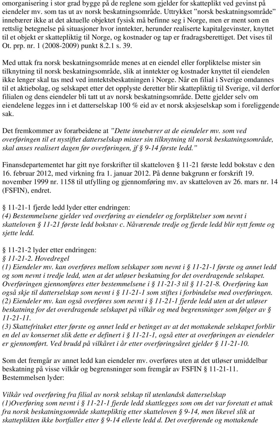 kapitalgevinster, knyttet til et objekt er skattepliktig til Norge, og kostnader og tap er fradragsberettiget. Det vises til Ot. prp. nr. 1 (2008-2009) punkt 8.2.1 s. 39.