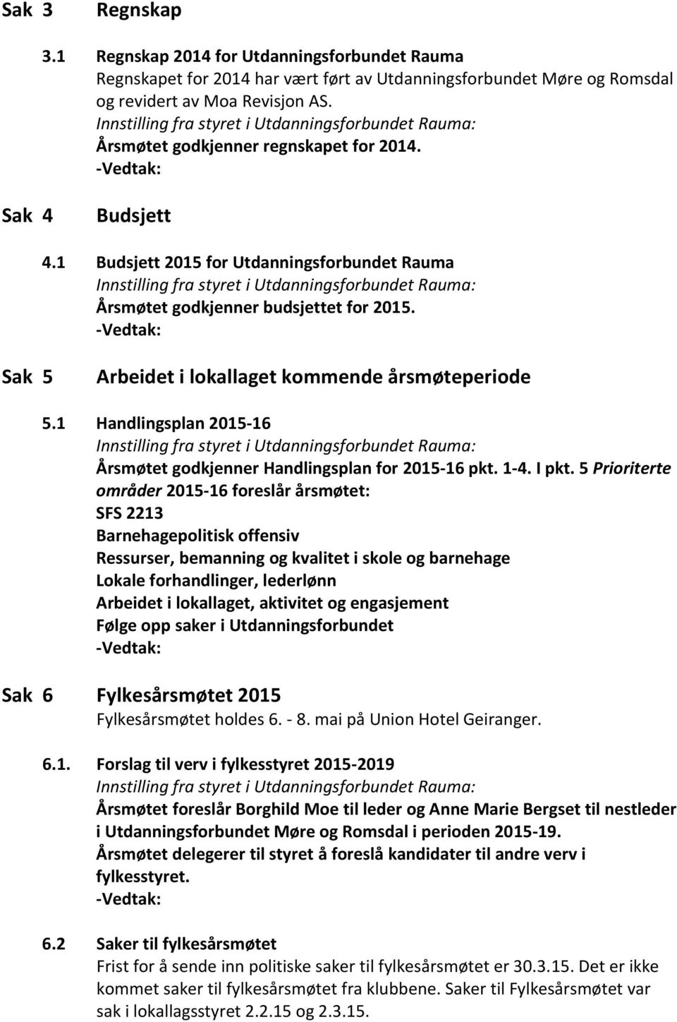 1 Handlingsplan 2015-16 Årsmøtet godkjenner Handlingsplan for 2015-16 pkt. 1-4. I pkt.
