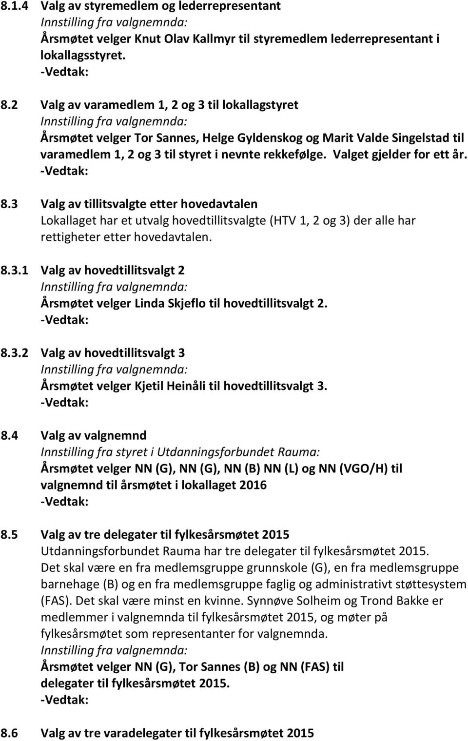 Valget gjelder for ett år. 8.3 Valg av tillitsvalgte etter hovedavtalen Lokallaget har et utvalg hovedtillitsvalgte (HTV 1, 2 og 3) der alle har rettigheter etter hovedavtalen. 8.3.1 Valg av hovedtillitsvalgt 2 Årsmøtet velger Linda Skjeflo til hovedtillitsvalgt 2.