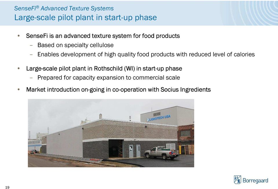 reduced level of calories Large-scale pilot plant in Rothschild (WI) in start-up phase Prepared for capacity