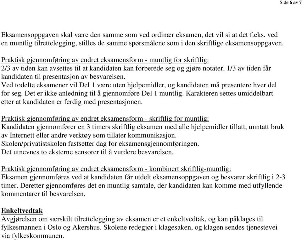 1/3 av tiden får kandidaten til presentasjon av besvarelsen. Ved todelte eksamener vil Del 1 være uten hjelpemidler, og kandidaten må presentere hver del for seg.