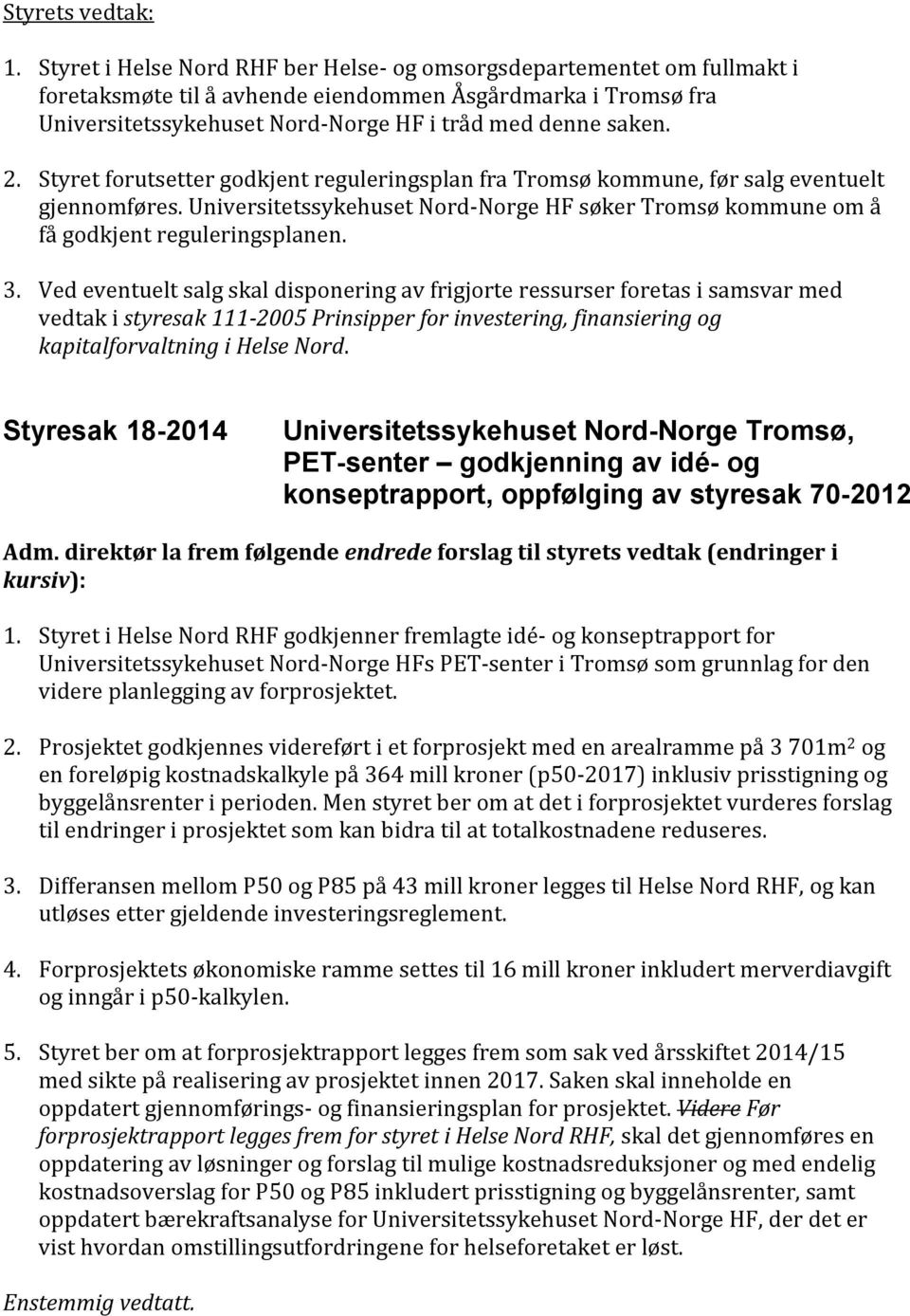 Ved eventuelt salg skal disponering av frigjorte ressurser foretas i samsvar med vedtak i styresak 111-2005 Prinsipper for investering, finansiering og kapitalforvaltning i Helse Nord.