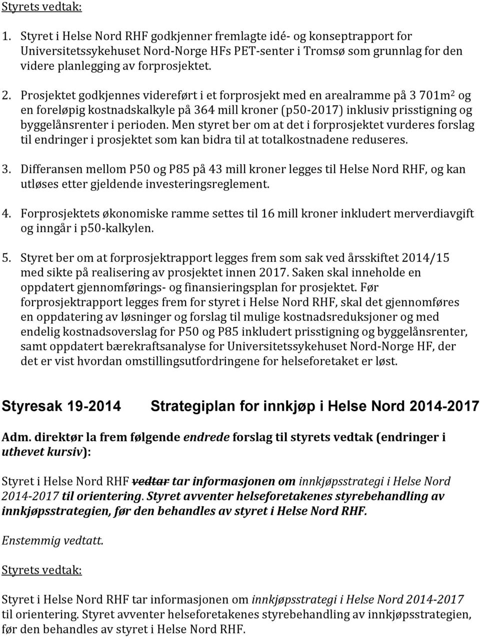 Men styret ber om at det i forprosjektet vurderes forslag til endringer i prosjektet som kan bidra til at totalkostnadene reduseres. 3.