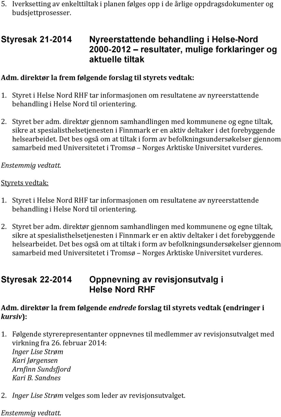 Styret i Helse Nord RHF tar informasjonen om resultatene av nyreerstattende behandling i Helse Nord til orientering. 2. Styret ber adm.