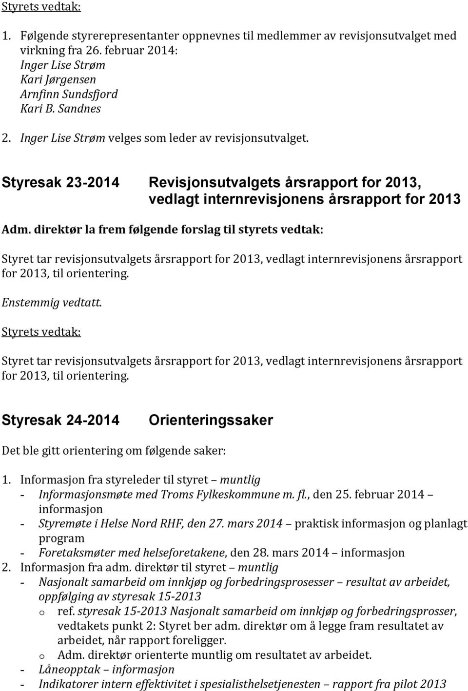 direktør la frem følgende forslag til styrets vedtak: Styret tar revisjonsutvalgets årsrapport for 2013, vedlagt internrevisjonens årsrapport for 2013, til orientering.