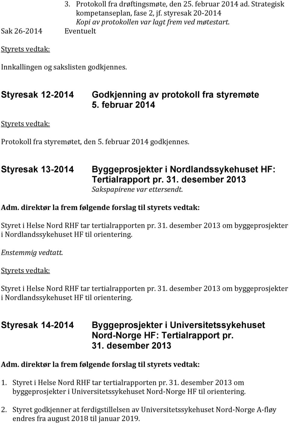 Styresak 13-2014 Byggeprosjekter i Nordlandssykehuset HF: Tertialrapport pr. 31. desember 2013 Sakspapirene var ettersendt. Adm.