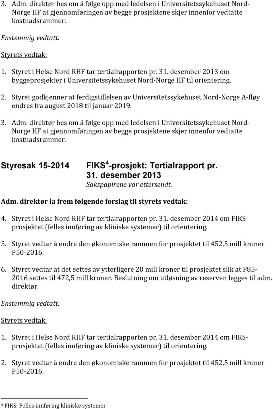 3. Adm. direktør bes om å følge opp med ledelsen i Universitetssykehuset Nord- Norge HF at gjennomføringen av begge prosjektene skjer innenfor vedtatte kostnadsrammer.