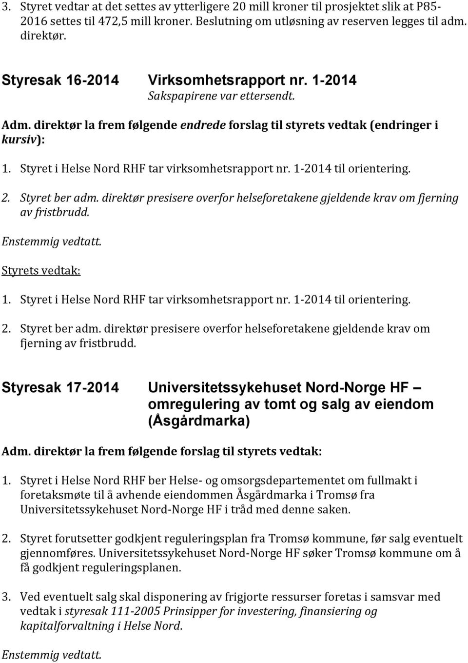 Styret i Helse Nord RHF tar virksomhetsrapport nr. 1-2014 til orientering. 2. Styret ber adm. direktør presisere overfor helseforetakene gjeldende krav om fjerning av fristbrudd. 1. Styret i Helse Nord RHF tar virksomhetsrapport nr.