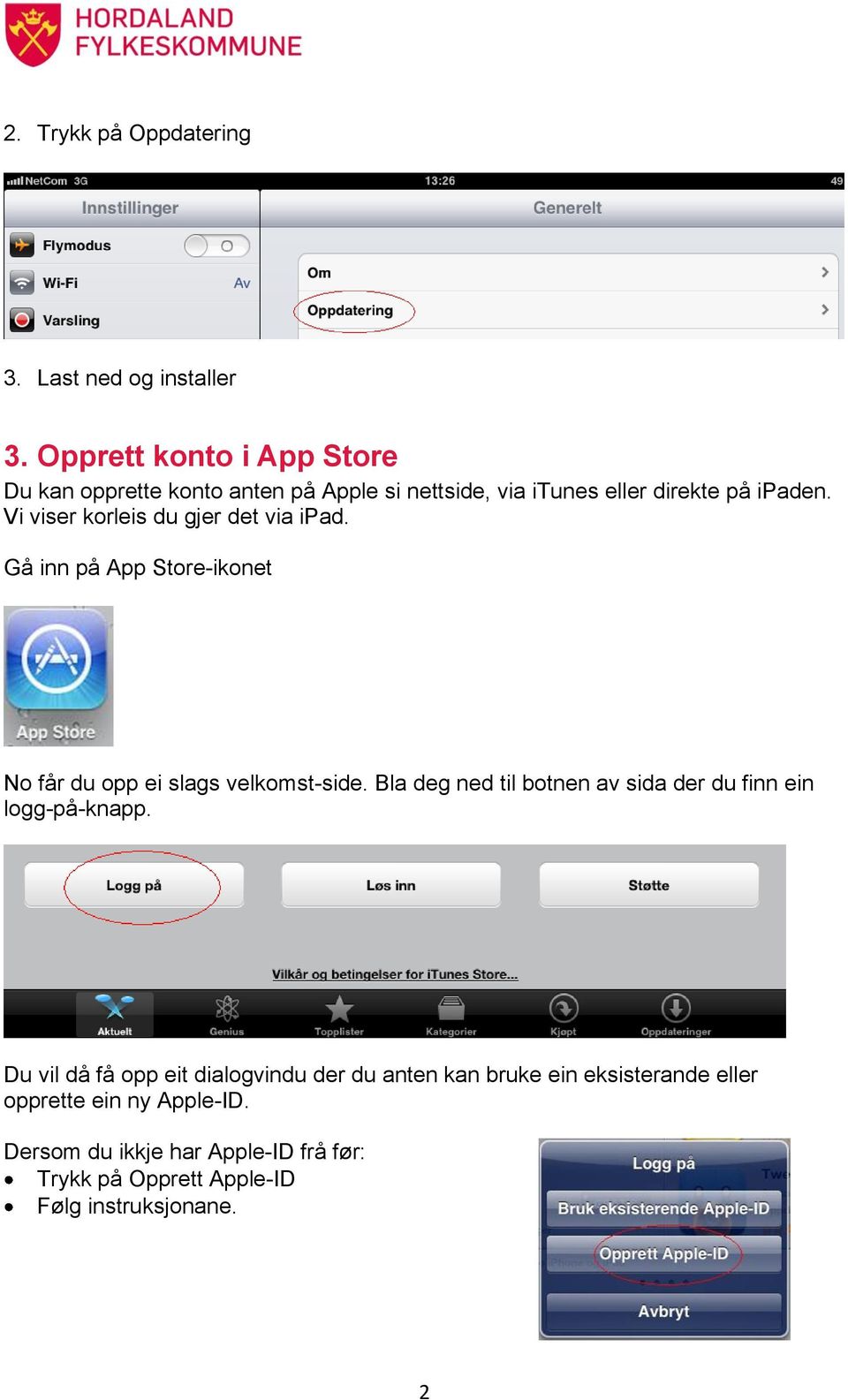 Vi viser korleis du gjer det via ipad. Gå inn på App Store-ikonet No får du opp ei slags velkomst-side.