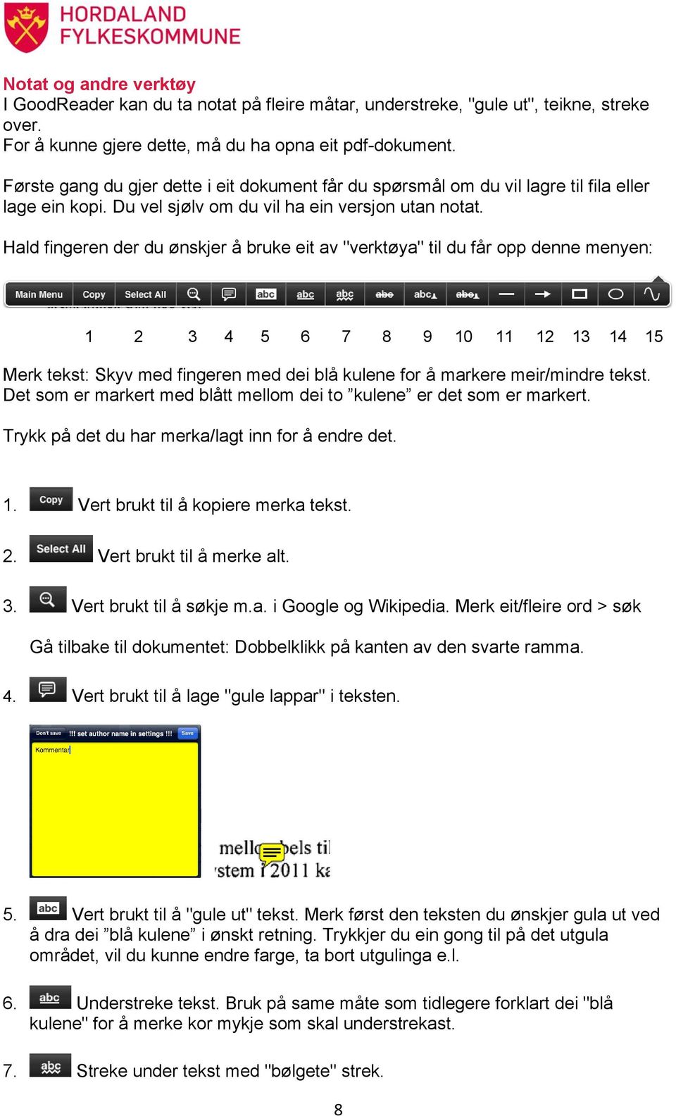 Hald fingeren der du ønskjer å bruke eit av "verktøya" til du får opp denne menyen: 1 2 3 4 5 6 7 8 9 10 11 12 13 14 15 Merk tekst: Skyv med fingeren med dei blå kulene for å markere meir/mindre