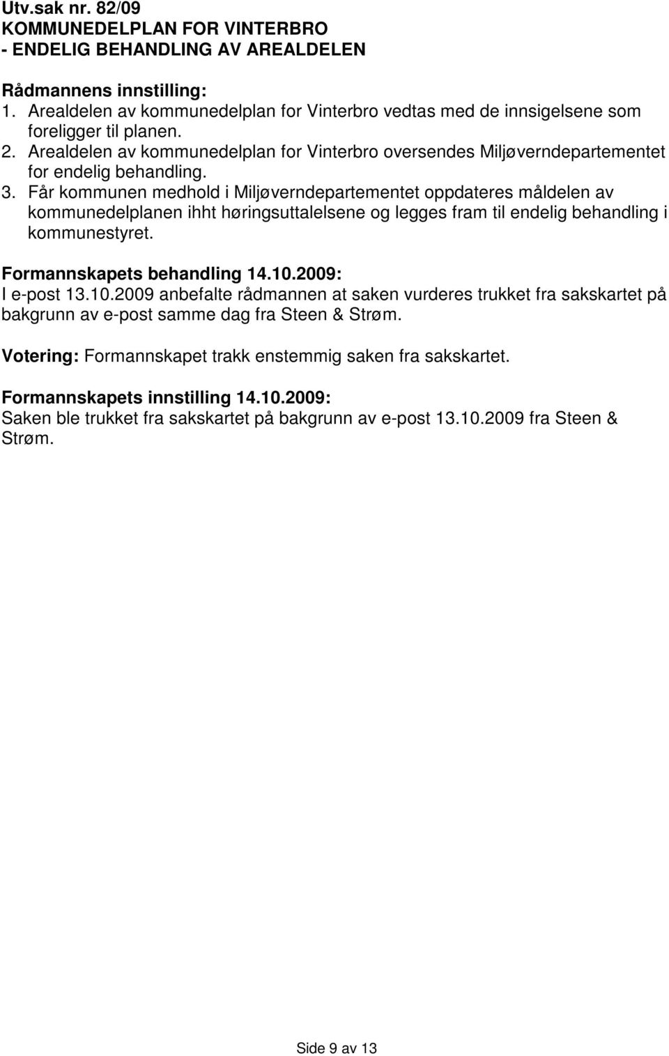 Arealdelen av kommunedelplan for Vinterbro oversendes Miljøverndepartementet for endelig behandling. 3.