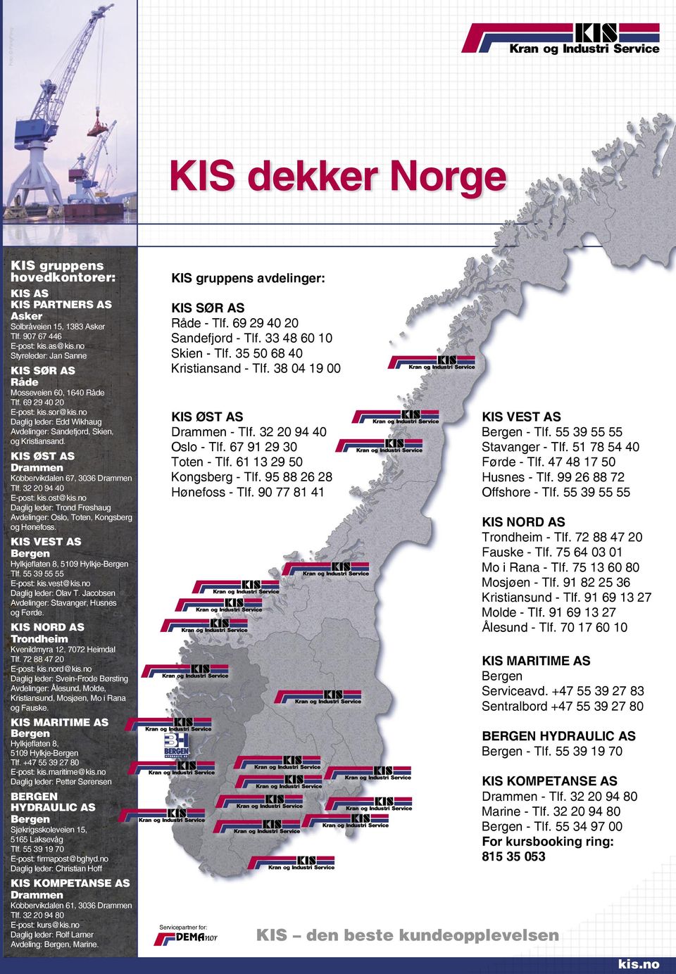 KIS ØST AS Drammen Kobbervikdalen 67, 3036 Drammen Tlf. 32 20 94 40 E-post: kis.ost@kis.no Daglig leder: Trond Frøshaug Avdelinger: Oslo, Toten, Kongsberg og Hønefoss.
