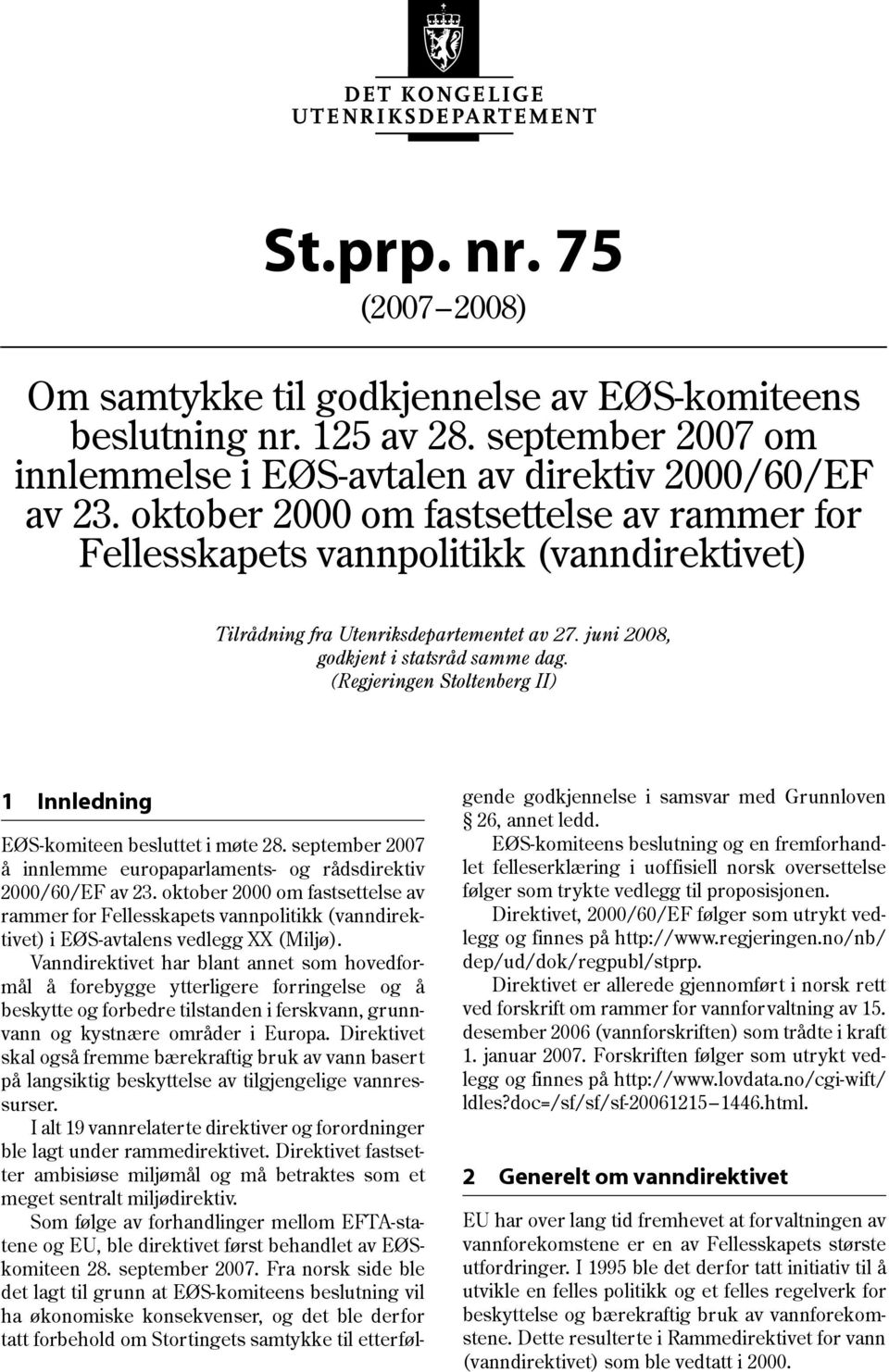 (Regjeringen Stoltenberg II) 1 Innledning EØS-komiteen besluttet i møte 28. september 2007 å innlemme europaparlaments- og rådsdirektiv 2000/60/EF av 23.