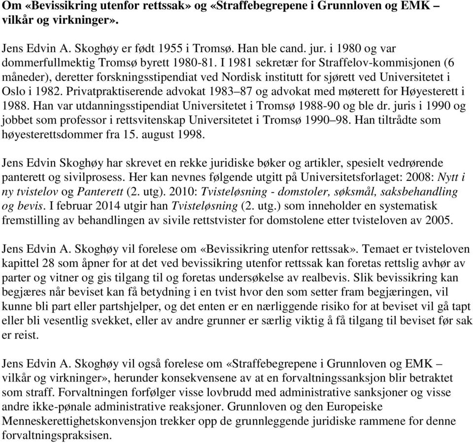 I 1981 sekretær for Straffelov-kommisjonen (6 måneder), deretter forskningsstipendiat ved Nordisk institutt for sjørett ved Universitetet i Oslo i 1982.