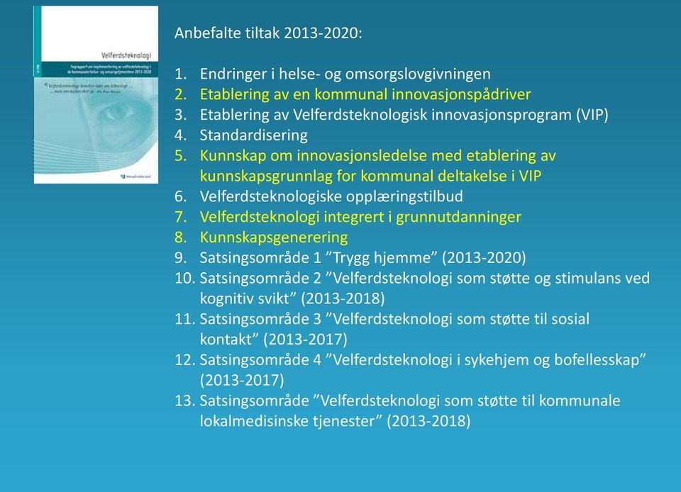 Velferdsteknologi integrert i grunnutdanninger 8. Kunnskapsgenerering 9. Satsingsområde 1 Trygg hjemme (2013-2020) 10.