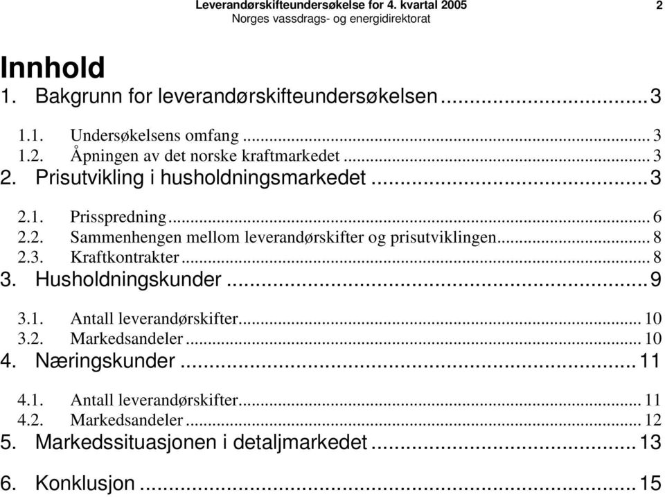 .. 8 2.3. Kraftkontrakter... 8 3. Husholdningskunder...9 3.1. Antall leverandørskifter... 10 3.2. Markedsandeler... 10 4.