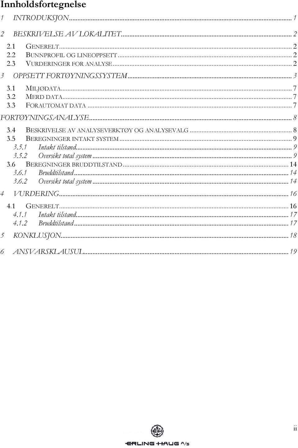 4 BESKRIVELSE AV ANALYSEVERKTØY OG ANALYSEVALG... 8 3.5 BEREGNINGER INTAKT SYSTEM... 9 3.5.1 Intakt tilstand... 9 3.5.2 Oversikt total system... 9 3.6 BEREGNINGER BRUDDTILSTAND.