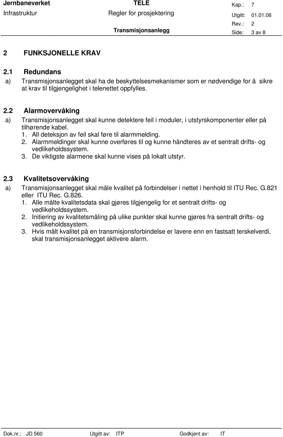 2 Alarmovervåking a) Transmisjonsanlegget skal kunne detektere feil i moduler, i utstyrskomponenter eller på tilhørende kabel. 1. All deteksjon av feil skal føre til alarmmelding. 2.