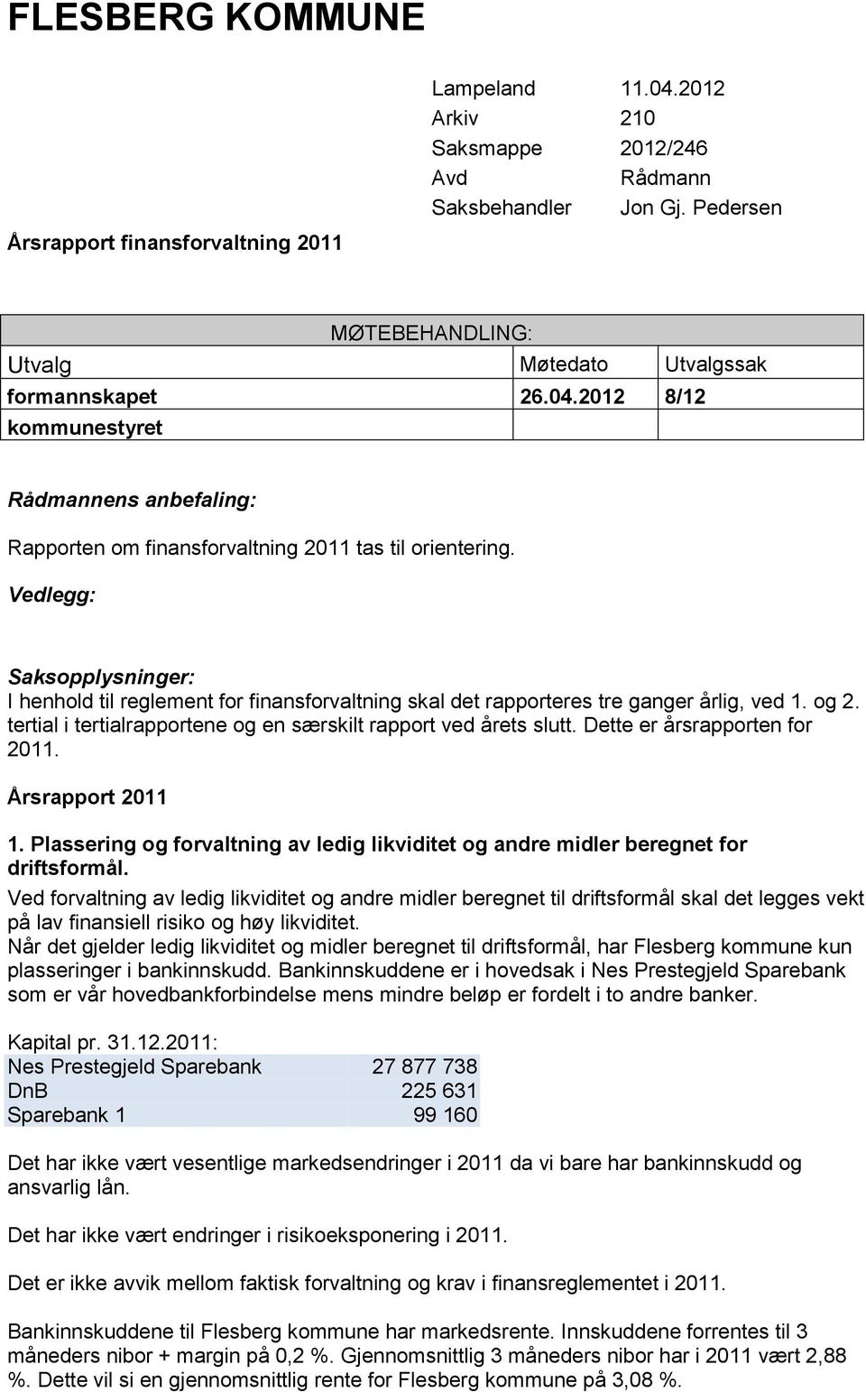 Vedlegg: Saksopplysninger: I henhold til reglement for finansforvaltning skal det rapporteres tre ganger årlig, ved 1. og 2. tertial i tertialrapportene og en særskilt rapport ved årets slutt.