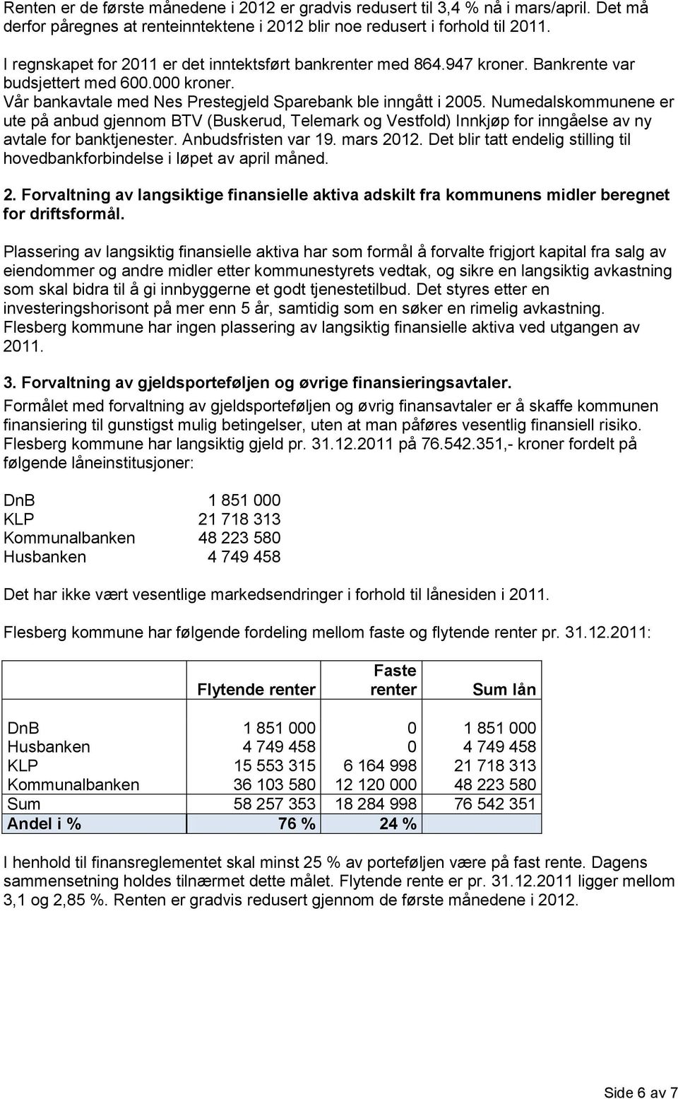 Numedalskommunene er ute på anbud gjennom BTV (Buskerud, Telemark og Vestfold) Innkjøp for inngåelse av ny avtale for banktjenester. Anbudsfristen var 19. mars 2012.