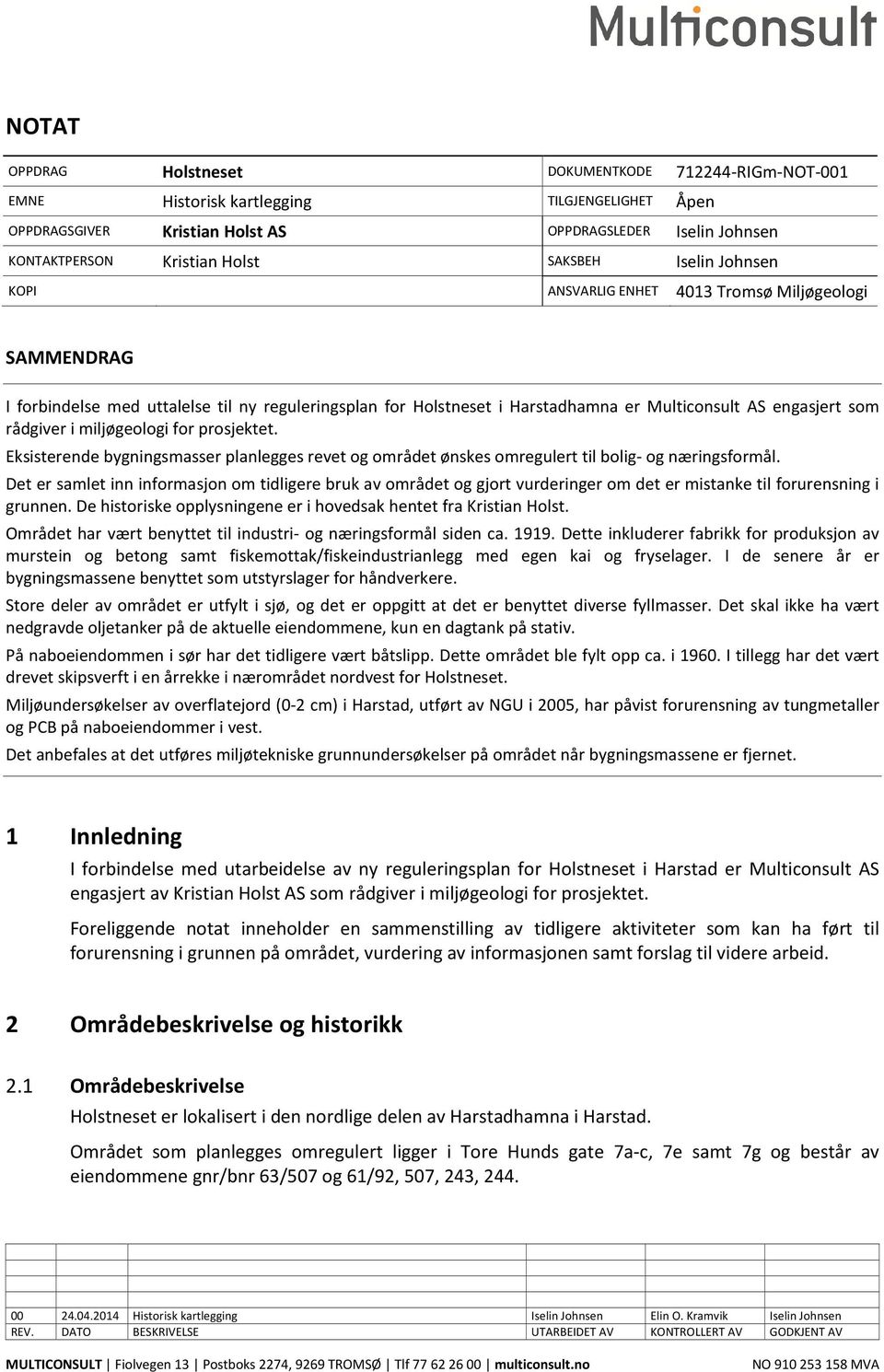 prosjektet. Eksisterende bygningsmasser planlegges revet og området ønskes omregulert til bolig- og næringsformål.