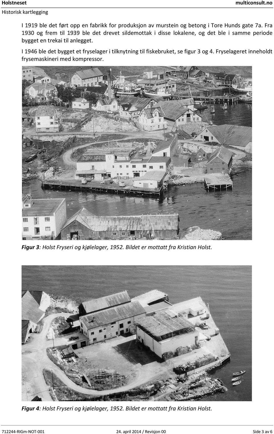 I 1946 ble det bygget et fryselager i tilknytning til fiskebruket, se figur 3 og 4. Fryselageret inneholdt frysemaskineri med kompressor.