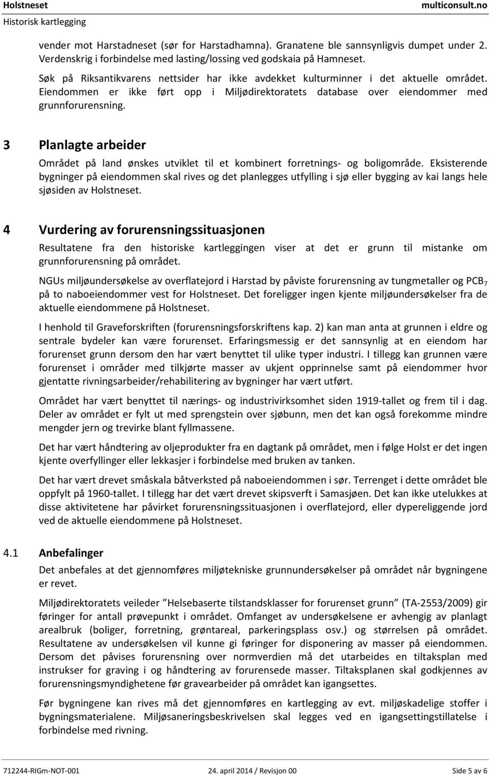 3 Planlagte arbeider Området på land ønskes utviklet til et kombinert forretnings- og boligområde.