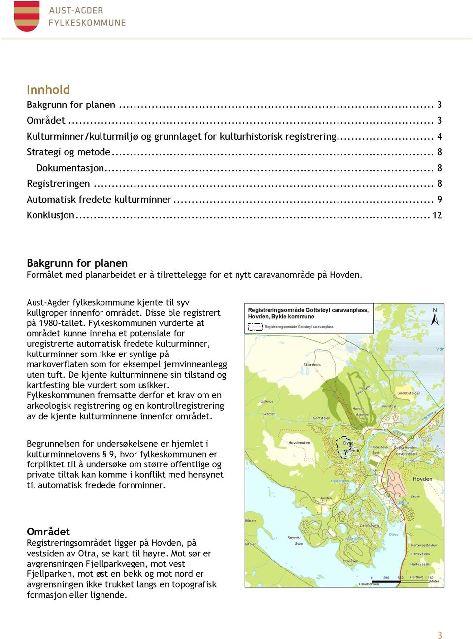 Aust-Agder fylkeskommune kjente til syv kullgroper innenfor området. Disse ble registrert på 1980-tallet.