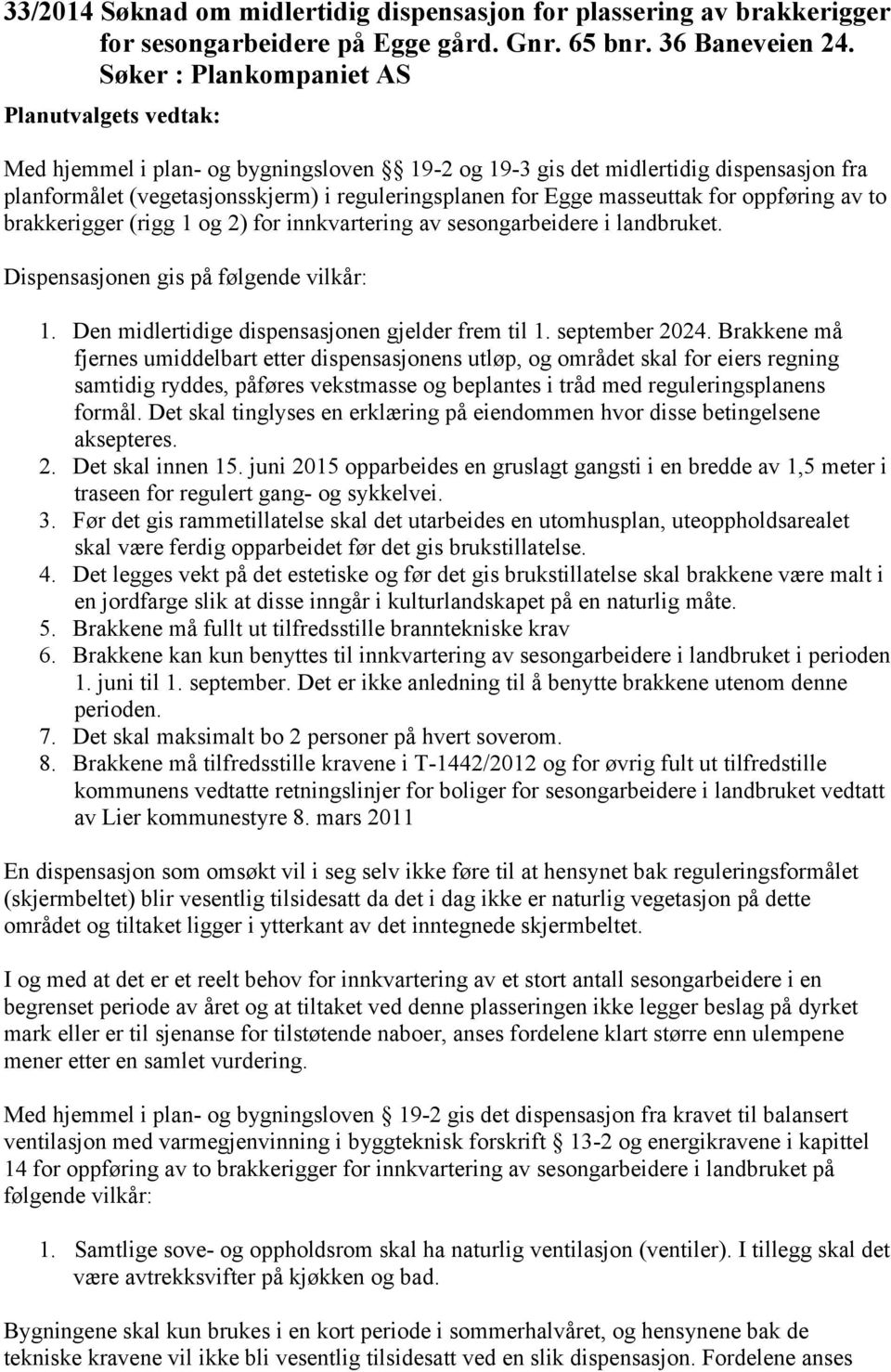 av to brakkerigger (rigg 1 og 2) for innkvartering av sesongarbeidere i landbruket. Dispensasjonen gis på følgende vilkår: 1. Den midlertidige dispensasjonen gjelder frem til 1. september 2024.