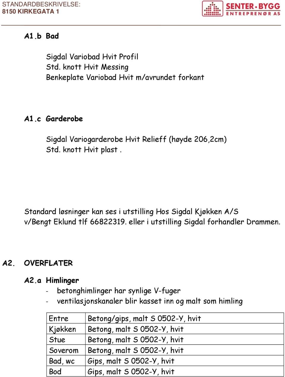 Standard løsninger kan ses i utstilling Hos Sigdal Kjøkken A/S v/bengt Eklund tlf 66822319. eller i utstilling Sigdal forhandler Drammen. A2. OVERFLATER A2.